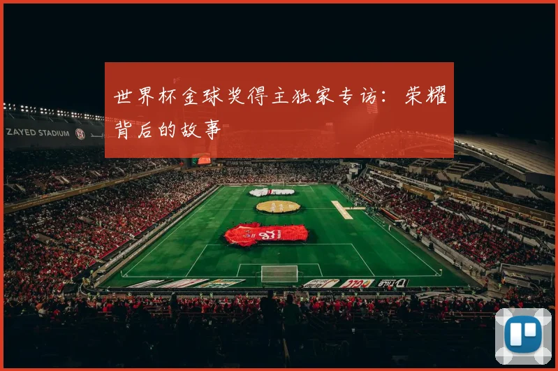 世界杯金球奖得主独家专访:荣耀背后的故事
