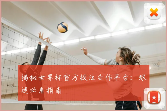 揭秘世界杯官方投注合作平台：球迷必看指南
