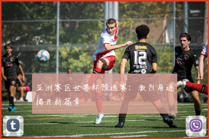 亚洲赛区世界杯预选赛：激烈角逐揭开新篇章