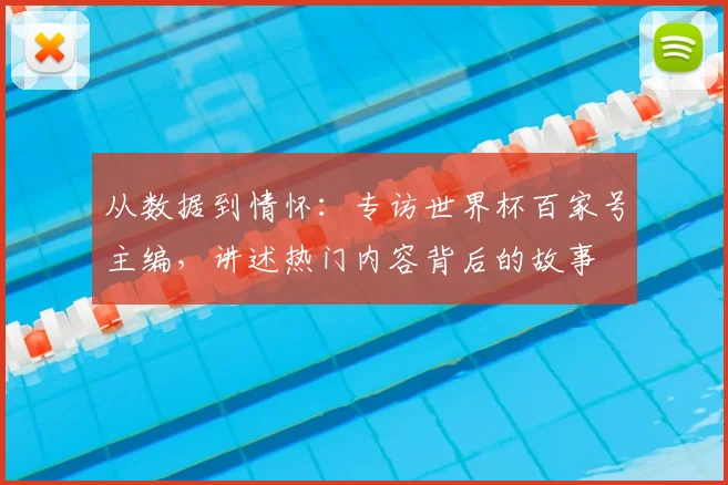 从数据到情怀:专访世界杯百家号主编,讲述热门内容背后的故事