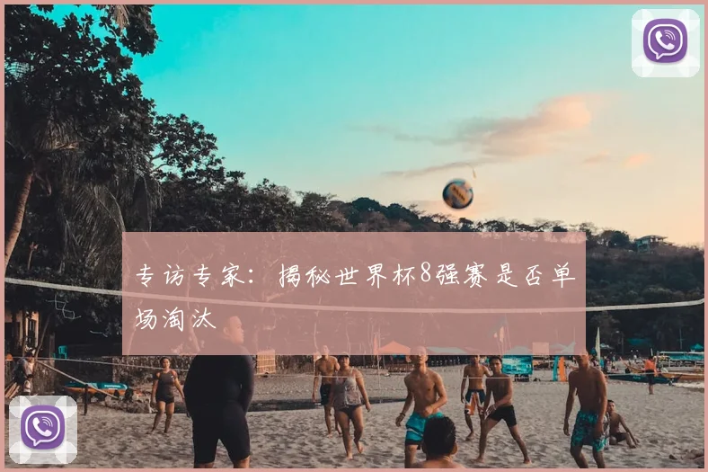 专访专家:揭秘世界杯8强赛是否单场淘汰