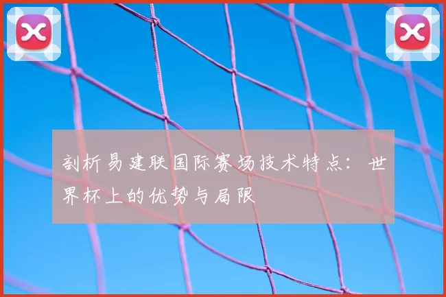 剖析易建联国际赛场技术特点：世界杯上的优势与局限